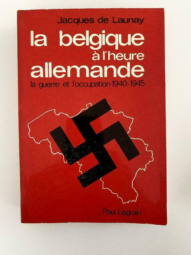 Jacques de LAUNAY LA BELGIQUE L'HEURE ALLEMANDE HE 1977, Enlèvement ou Envoi, Jacques de Launay, Général, Deuxième Guerre mondiale