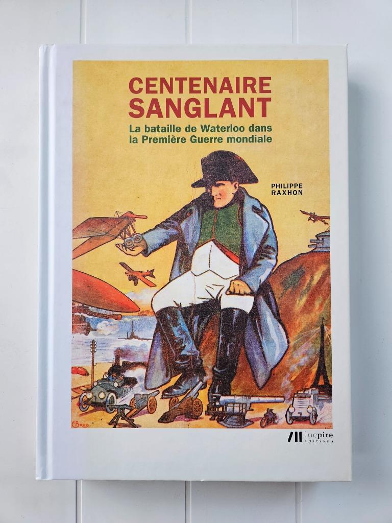 Centenaire sanglant - La bataille de Waterloo dans la Premiè, Enlèvement ou Envoi, Avant 1940, Comme neuf, Philippe Raxhon