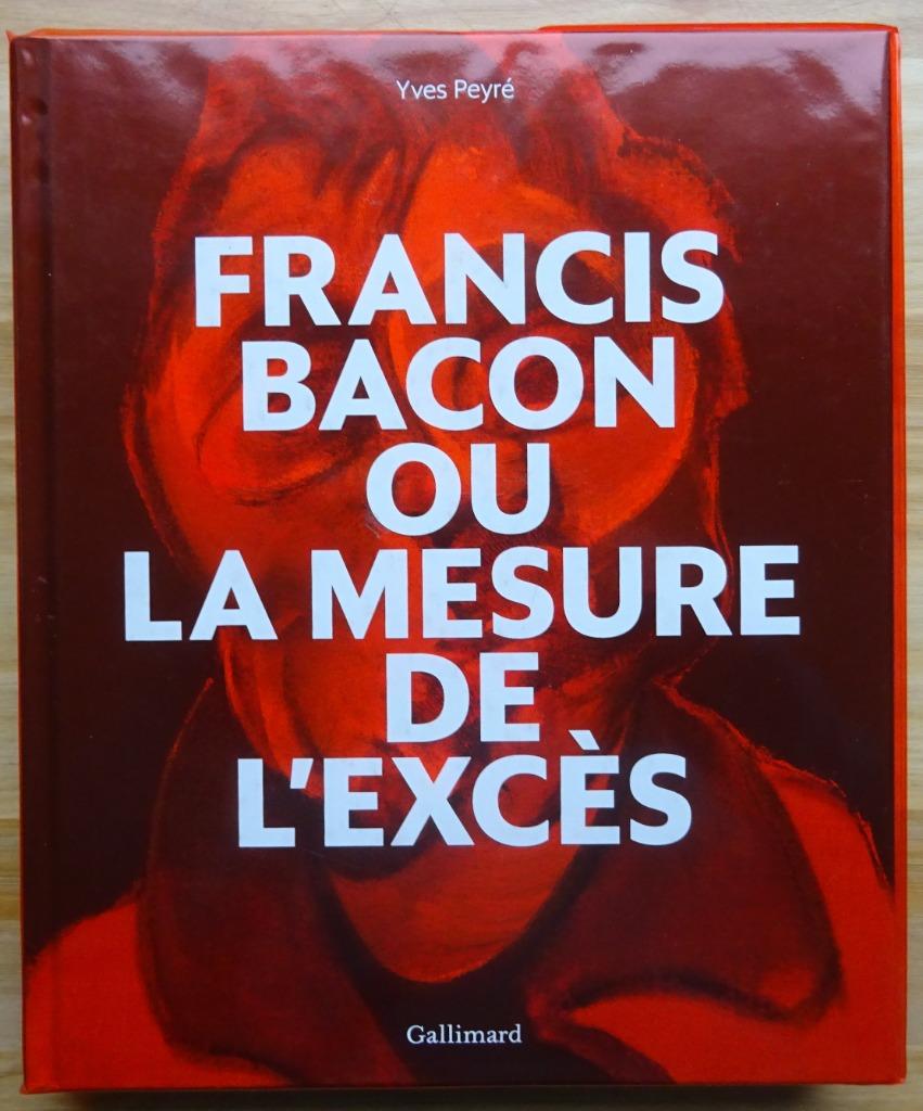 Francis Bacon, ou la mesure de l'excès, Gallimard, 2019, Neuf, Peinture et dessin, Enlèvement ou Envoi, Yves Peyré