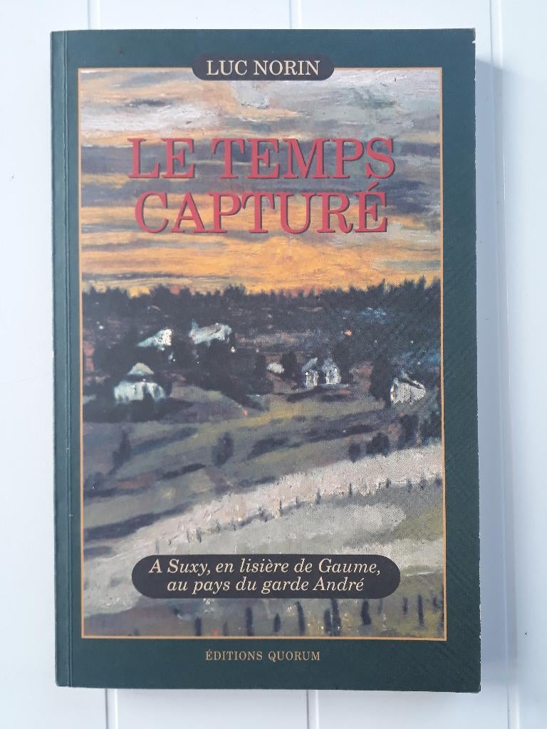 Le temps capturé. A Suxy, en lisière de Gaume, au pays du, Livres, Enlèvement ou Envoi, Utilisé, Luc Norin